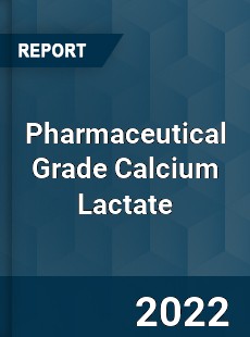 Pharmaceutical Grade Calcium Lactate Market