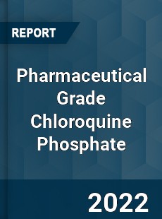 Pharmaceutical Grade Chloroquine Phosphate Market