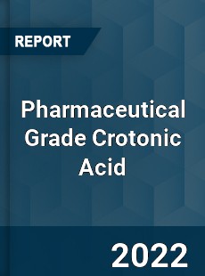 Pharmaceutical Grade Crotonic Acid Market