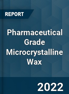 Pharmaceutical Grade Microcrystalline Wax Market