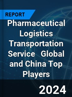 Pharmaceutical Logistics Transportation Service Global and China Top Players Market