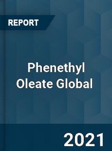 Phenethyl Oleate Global Market