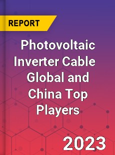 Photovoltaic Inverter Cable Global and China Top Players Market