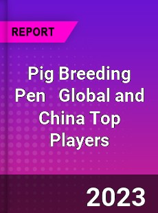 Pig Breeding Pen Global and China Top Players Market