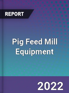Pig Feed Mill Equipment Market