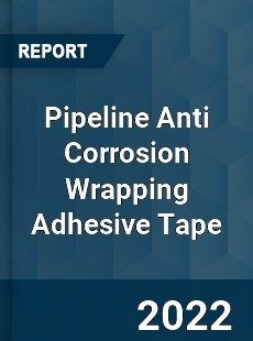Pipeline Anti Corrosion Wrapping Adhesive Tape Market