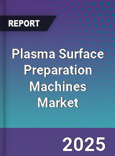 Plasma Surface Preparation Machines Market