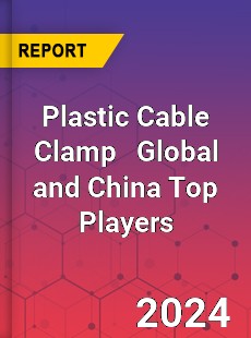 Plastic Cable Clamp Global and China Top Players Market