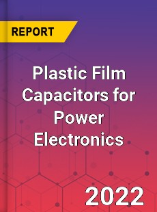 Plastic Film Capacitors for Power Electronics Market