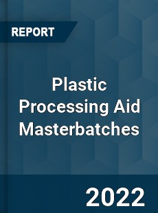 Plastic Processing Aid Masterbatches Market