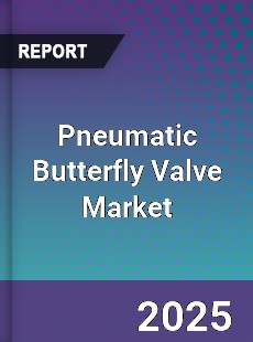 Pneumatic Butterfly Valve Market