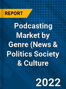 Podcasting Market by Genre News & Politics Society & Culture