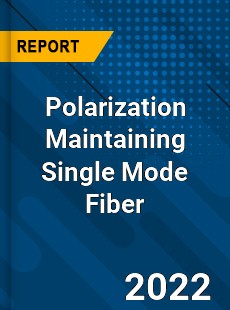Polarization Maintaining Single Mode Fiber Market