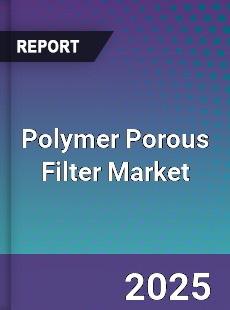 Polymer Porous Filter Market