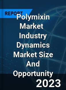 Polymixin Market Industry Dynamics Market Size And Opportunity