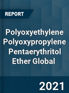 Polyoxyethylene Polyoxypropylene Pentaerythritol Ether Market