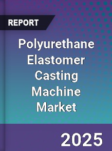 Polyurethane Elastomer Casting Machine Market