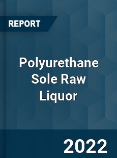 Polyurethane Sole Raw Liquor Market