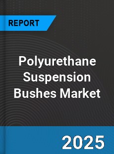 Polyurethane Suspension Bushes Market