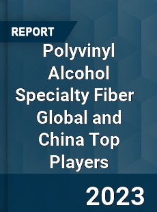 Polyvinyl Alcohol Specialty Fiber Global and China Top Players Market
