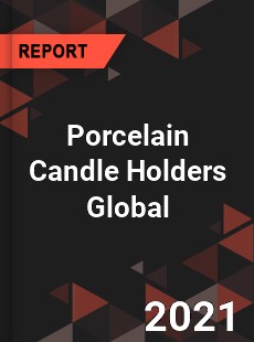 Porcelain Candle Holders Global Market