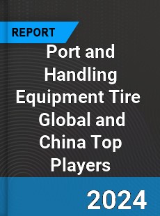 Port and Handling Equipment Tire Global and China Top Players Market