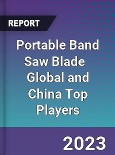 Portable Band Saw Blade Global and China Top Players Market