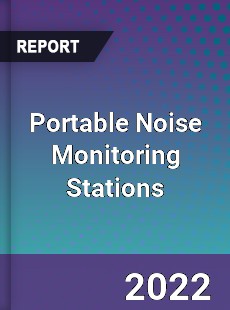 Portable Noise Monitoring Stations Market