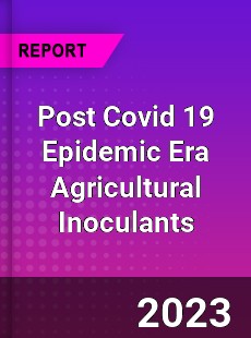 Post Covid 19 Epidemic Era Agricultural Inoculants Industry