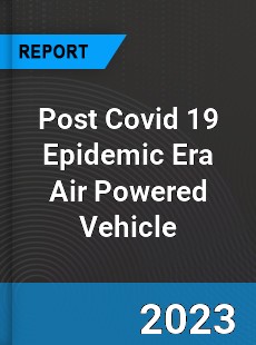 Post Covid 19 Epidemic Era Air Powered Vehicle Industry