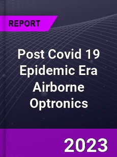 Post Covid 19 Epidemic Era Airborne Optronics Industry
