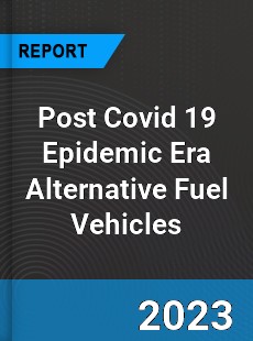 Post Covid 19 Epidemic Era Alternative Fuel Vehicles Industry