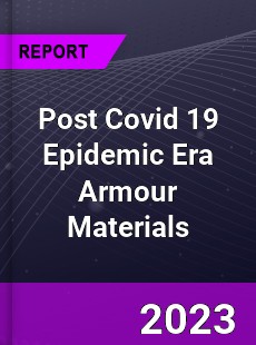 Post Covid 19 Epidemic Era Armour Materials Industry