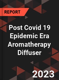 Post Covid 19 Epidemic Era Aromatherapy Diffuser Industry
