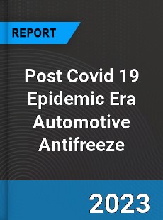 Post Covid 19 Epidemic Era Automotive Antifreeze Industry