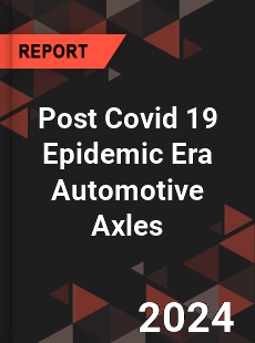 Post Covid 19 Epidemic Era Automotive Axles Industry