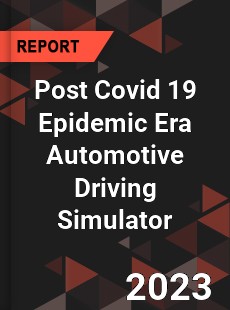 Post Covid 19 Epidemic Era Automotive Driving Simulator Industry