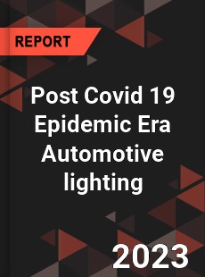 Post Covid 19 Epidemic Era Automotive lighting Industry