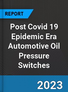 Post Covid 19 Epidemic Era Automotive Oil Pressure Switches Industry