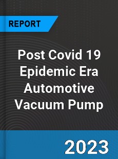 Post Covid 19 Epidemic Era Automotive Vacuum Pump Industry