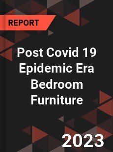 Post Covid 19 Epidemic Era Bedroom Furniture Industry