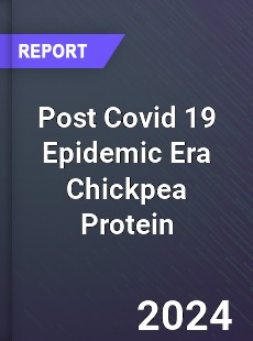 Post Covid 19 Epidemic Era Chickpea Protein Industry