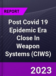 Post Covid 19 Epidemic Era Close In Weapon Systems Industry