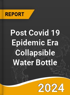 Post Covid 19 Epidemic Era Collapsible Water Bottle Industry