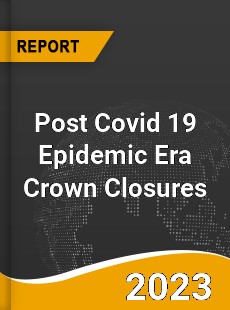 Post Covid 19 Epidemic Era Crown Closures Industry