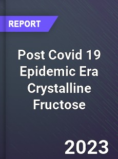Post Covid 19 Epidemic Era Crystalline Fructose Industry