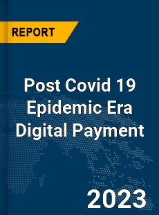 Post Covid 19 Epidemic Era Digital Payment Industry