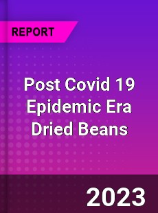 Post Covid 19 Epidemic Era Dried Beans Industry