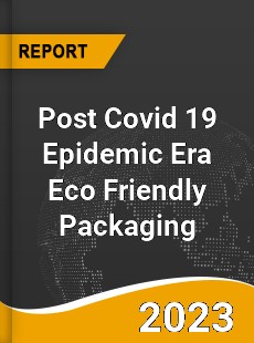 Post Covid 19 Epidemic Era Eco Friendly Packaging Industry