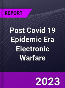 Post Covid 19 Epidemic Era Electronic Warfare Industry